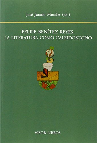 Libro Felipe Benítez Reyes, La Literatura Como Caleidoscopio
