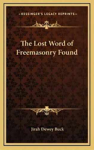 The Lost Word Of Freemasonry Found, De J D Buck. Editorial Kessinger Publishing, Tapa Dura En Inglés