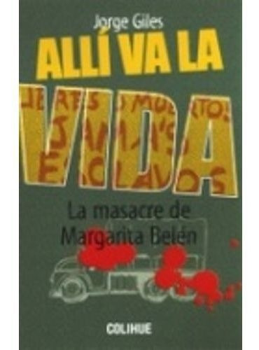 Alli Va La Vida:la Masacre De Margarita Belen, De Giles Jorge. Editorial Colihue En Español