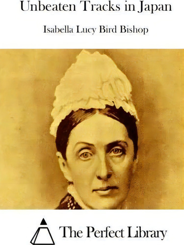 Unbeaten Tracks In Japan, De Isabella Lucy Bird Bishop., Vol. 1. Editorial Createspace Independent Publishing Platform, Tapa Blanda En Inglés