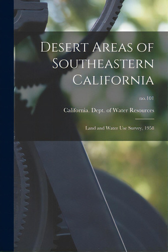Desert Areas Of Southeastern California: Land And Water Use Survey, 1958; No.101, De California Dept Of Water Resources. Editorial Hassell Street Pr, Tapa Blanda En Inglés