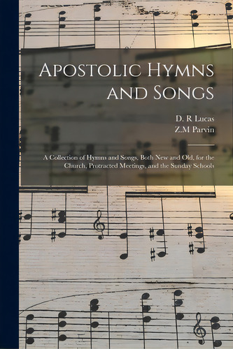 Apostolic Hymns And Songs: A Collection Of Hymns And Songs, Both New And Old, For The Church, Pro..., De Lucas, D. R.. Editorial Legare Street Pr, Tapa Blanda En Inglés