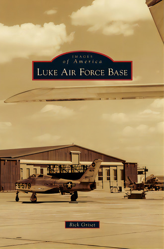 Luke Air Force Base, De Griset, Rick. Editorial Arcadia Pub (sc), Tapa Dura En Inglés