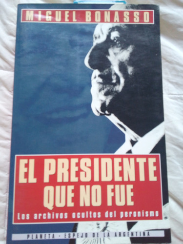 El Presidente Que No Fue De Miguel Bonasso