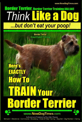Border Terrier, Border Terrier Training Aaa Akc: Think Like A Dog But Don't Eat Your Poop! - Bord..., De Pearce, Paul Allen. Editorial Createspace, Tapa Blanda En Inglés