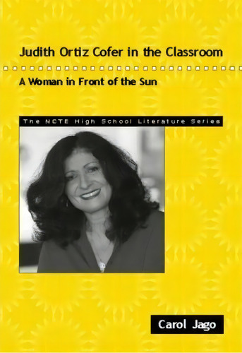 Judith Ortiz Cofer In The Classroom : A Woman In Front Of The Sun, De Carol Jago. Editorial National Council Of Teachers Of English, Tapa Blanda En Inglés