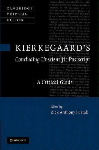 Cambridge Critical Guides: Kierkegaard's 'concluding Unscientific Postscript': A Critical Guide, De Rick Anthony Furtak. Editorial Cambridge University Press, Tapa Blanda En Inglés