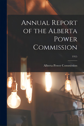 Annual Report Of The Alberta Power Commission; 1955, De Alberta Power Commission. Editorial Hassell Street Pr, Tapa Blanda En Inglés