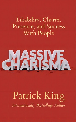 Massive Charisma: Likability, Charm, Presence, And Success With People, De King, Patrick. Editorial Pkcs Media Inc, Tapa Blanda En Inglés