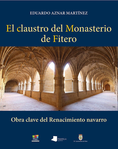 El Claustro Del Monasterio De Fitero: Obra Clave Del Renacimiento Navarro, De Aznar Martínez, Eduardo., Vol. 1. Editorial Pamiela Argitaletxea, Tapa Blanda En Español