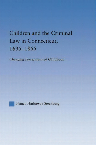 Children And The Criminal Law In Connecticut, 1635-1855: Changing Perceptions Of Childhood, De Steenburg, Nancy Hathaway. Editorial Routledge, Tapa Blanda En Inglés