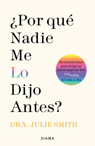 ¿Por qué nadie me lo dijo antes?: Herramientas psicológicas para superar los altibajos del día a día, de Smith, Julie. Serie Fuera de colección Editorial Diana México, tapa blanda en español, 2022