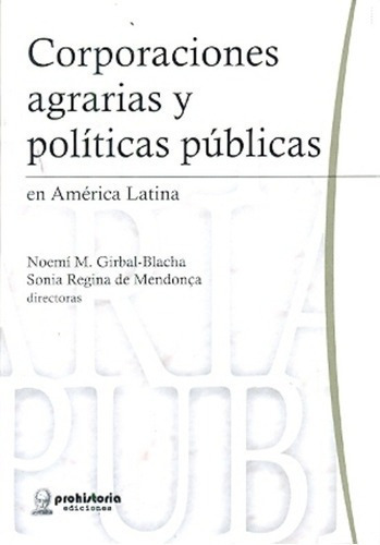 Corporaciones Agrarias Y Políticas Públicas En América Latina, De Girbal - Mendonca (comp.). Editorial Prohistoria En Español