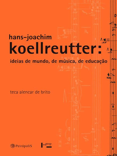 Hans-joachim Koellreutter: Ideias De Mundo, De Música, De Educação, De Brito, Teca Alencar De. Editora Edusp, Capa Mole, Edição 1ª Edição - 2015 Em Português