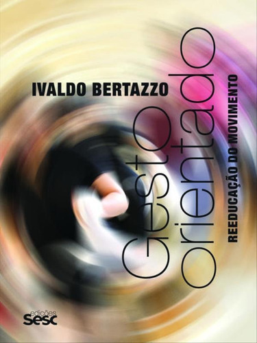 Gesto Orientado: Reeducação Do Movimento, De Bertazzo, Ivaldo. Editora Sesc Sp*, Capa Mole, Edição 1ª Edição - 2014 Em Português