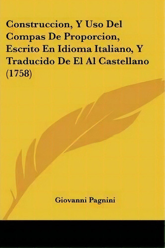 Construccion, Y Uso Del Compas De Proporcion, Escrito En Idioma Italiano, Y Traducido De El Al Ca..., De Giovanni Pagnini. Editorial Kessinger Publishing, Tapa Blanda En Español