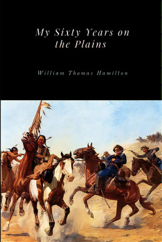 My Sixty Years On The Plains, De Hamilton, William Thomas. Editorial Lulu Pr, Tapa Blanda En Inglés