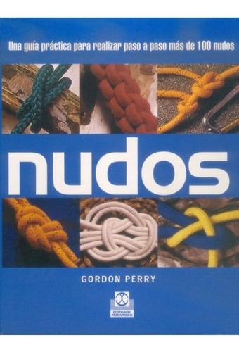 Nudos. Una Guía Práctica Para Realizar Paso A Paso (color)