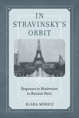 Libro In Stravinsky's Orbit: Responses To Modernism In Ru...