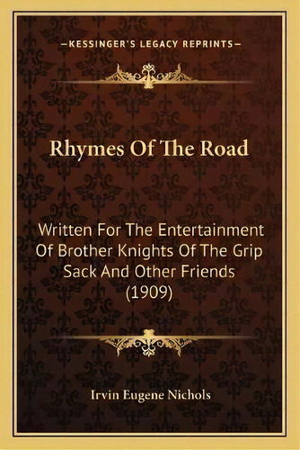 Rhymes Of The Road : Written For The Entertainment Of Brother Knights Of The Grip Sack And Other ..., De Irvin Eugene Nichols. Editorial Kessinger Publishing, Tapa Blanda En Inglés