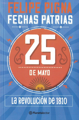 * 25 De Mayo - Fechas Patrias * Felipe Pigna Revolucion 1810