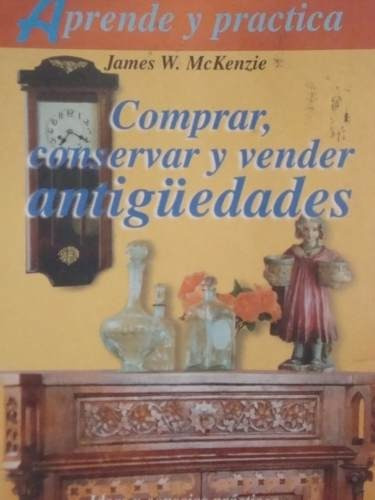 Comprar, Conservar Y Vender Antiguedades - James Mckensie