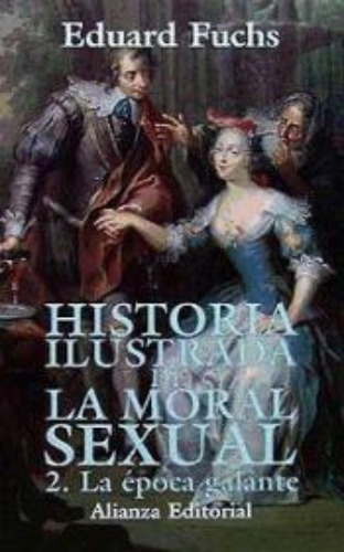 Historia Ilustrada De La Moral Sexual 2. La Época Galante - 