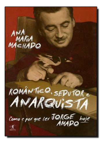 Romantico, Sedutor E Anarquista - Colecao Como E Por Que Ler Jorge Amado Hoje, De Ana María Machado. Editora Objetiva Em Português