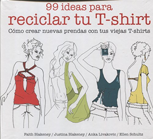 Libro 99 Ideas Para Reciclar Tu T Shirt Como Crear Nuevas Pr