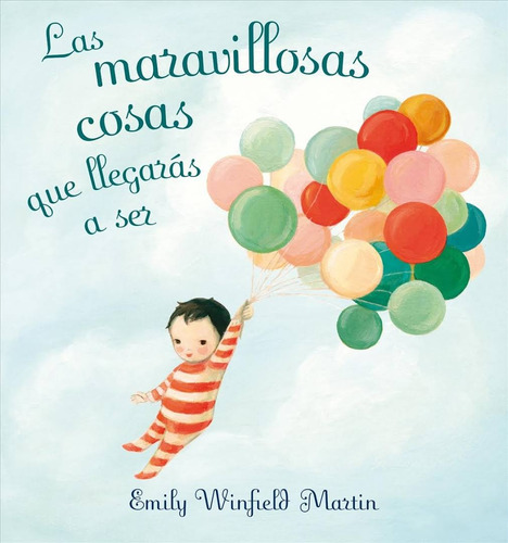 Las maravillosas cosas que llegarás a ser, de Winfield Martin, Emily. Editorial PICARONA-OBELISCO, tapa dura en español, 2017