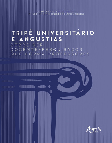 Tripé universitário e angústias: sobre ser docente-pesquisador que forma professores, de Stuart Junior, José Bento. Appris Editora e Livraria Eireli - ME, capa mole em português, 2020