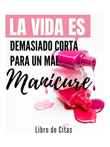 La Vida Es Demasiado Corta Para Un Mal Manicure Libro De Cit