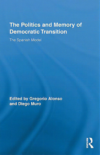 The Politics And Memory Of Democratic Transition: The Spanish Model, De Muro, Diego., Vol. 1. Editorial Routledge, Tapa Dura En Inglés