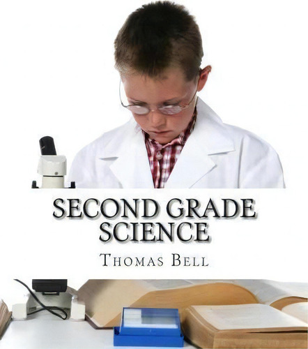 Second Grade Science, De Thomas Bell. Editorial Createspace Independent Publishing Platform, Tapa Blanda En Inglés