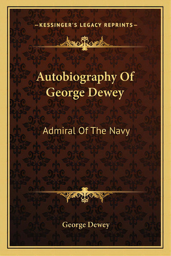 Autobiography Of George Dewey: Admiral Of The Navy, De Dewey, George. Editorial Kessinger Pub Llc, Tapa Blanda En Inglés