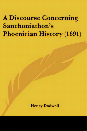 A Discourse Concerning Sanchoniathon's Phoenician History (1691), De Dodwell, Henry. Editorial Kessinger Pub Llc, Tapa Blanda En Inglés