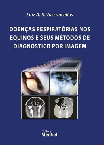 Doenças Respiratórias Nos Equinos E Seus Métodos De Diagnósticos Por Imagem, De Luiz A. S. Vasconcellos., Vol. 1. Editora Medvet, Capa Mole Em Português, 2019