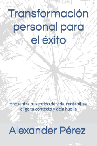 Transformacion Personal Para El Exito: Encuentra Tu Sentido