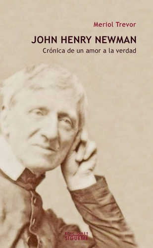 John Henry Newman Crónica De Un Amor A La Verdad 