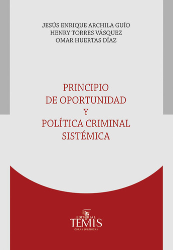 Principio de oportunidad y política criminal sistémica, de Jesús Enrique Archila Guío | Henry Torres Vásquez. Serie 9583519024, vol. 1. Editorial Temis, tapa blanda, edición 2022 en español, 2022