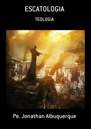 Escatologia: Teologia, De Pe. Jonathan Albuquerque. Série Não Aplicável, Vol. 1. Editora Clube De Autores, Capa Mole, Edição 1 Em Português, 2017