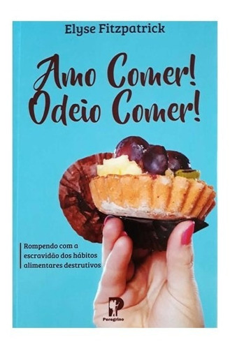 Amo Comer! Odeio Comer!, De Elyse Fitzpatrick. Editora Peregrino Em Português