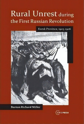 Rural Unrest During The First Russian Revolution : Kursk Province, 1905 - 1906, De Burton Richard Miller. Editorial Central European University Press, Tapa Dura En Inglés