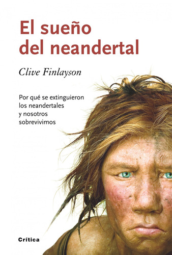 El sueño del neandertal: Por qué se extinguieron los neandertales y nosotros sobrevivimos, de Finlayson, Clive. Serie Drakontos Editorial Crítica México, tapa dura en español, 2014