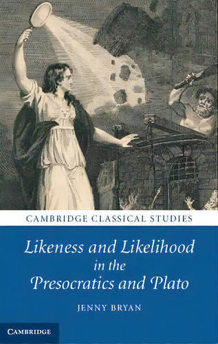 Cambridge Classical Studies: Likeness And Likelihood In The Presocratics And Plato, De Jenny Bryan. Editorial Cambridge University Press, Tapa Dura En Inglés