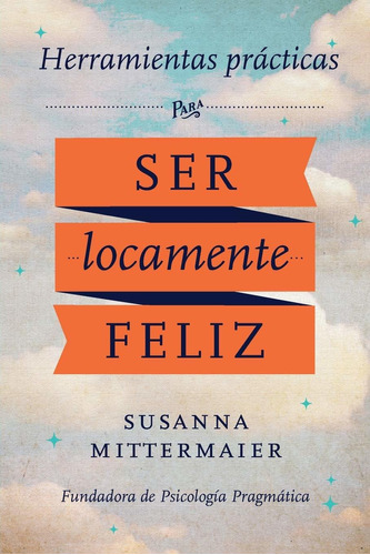 Libro Herramientas Practicas Para Ser Locamente Feliz - Cr