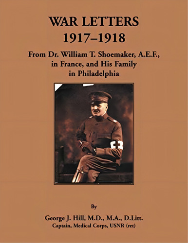 War Letters, : From Dr. William T. Shoemaker, A.e.f, In France, And His Family In Philadelphia, De Hill. Editorial Oem, Tapa Blanda En Inglés