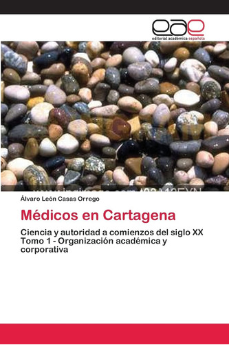 Libro: Médicos Cartagena: Ciencia Y Autoridad A Comienzos