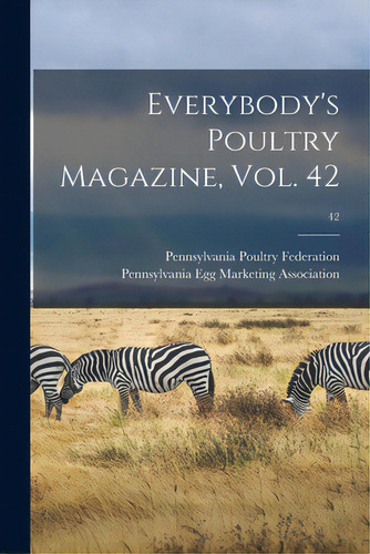 Everybody's Poultry Magazine, Vol. 42; 42, De Pennsylvania Poultry Federation. Editorial Legare Street Pr, Tapa Blanda En Inglés
