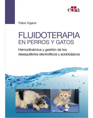 Fluidoterapia En Perros Y Gatos: Hemodinámica Y Gestión De Los Desequilibrios Electrolíticos Y Acidobásicos, De Viganò, Fabio. Editorial Edra, Tapa Blanda En Español, 2019